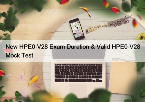 New HPE0-V28 Exam Duration & Valid HPE0-V28 Mock ...